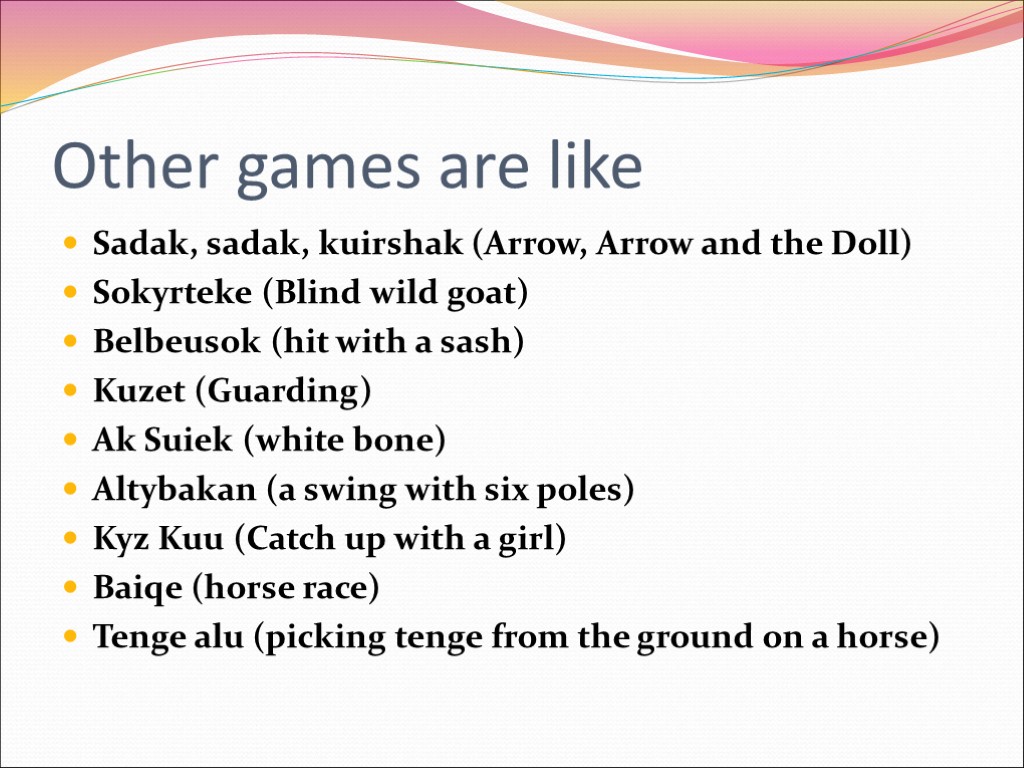Other games are like Sadak, sadak, kuirshak (Arrow, Arrow and the Doll) Sokyrteke (Blind
